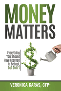 Money Matters: Everything You Should Have Learned in School, But Didn't: Volume 1