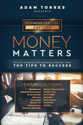 Money Matters: World's Leading Entrepreneurs Reveal Their Top Tips To Success (Business Leaders Vol.1) - Sagar, Chirag, and Torres, Adam