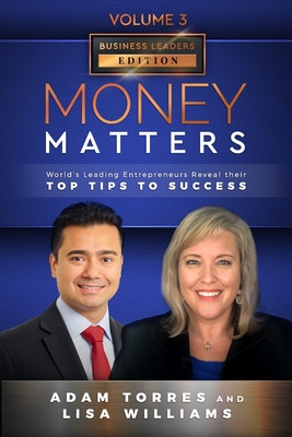 Money Matters: World's Leading Entrepreneurs Reveal Their Top Tips To Success (Business Leaders Vol.3 - Edition 2) - Williams, Lisa, and Torres, Adam