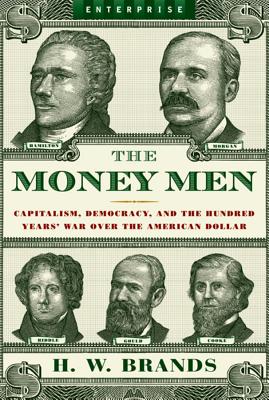 Money Men: Capitalism, Democracy, and the Hundred Years' War Over the American Dollar - Brands, H W