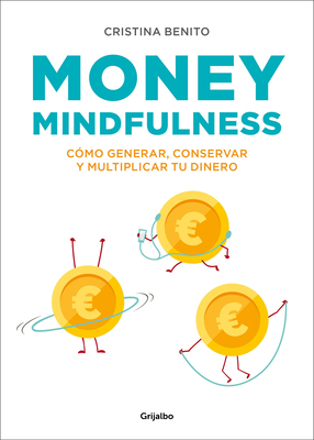 Money Mindfulness: C?mo Generar, Conservar y Multiplicar Tu Dinero - Benito, Cristina