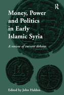Money, Power and Politics in Early Islamic Syria: A Review of Current Debates