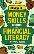 Money Skills for Teens and Financial Literacy for Young Adults: 2 Books in 1 - Learn Successful Money Management and Personal Finance Skills to Go From Zero to Financial Security Already in Your 20s