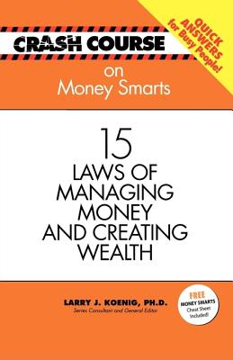 Money Smarts: 15 Laws of Managing Money and Creating Wealth - Koenig, Larry J, Dr., PH.D. (Editor)