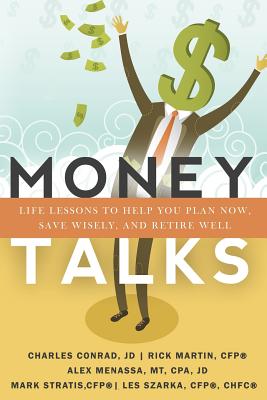 Money Talks: Life Lessons to Help You Plan Now, Save Wisely, And Retire Well - Martin, Rick, Mrs., and Menassa, Alex, and Stratis, Mark