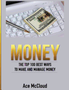 Money: The Top 100 Best Ways To Make And Manage Money