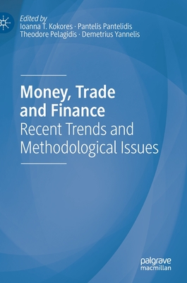 Money, Trade and Finance: Recent Trends and Methodological Issues - Kokores, Ioanna T (Editor), and Pantelidis, Pantelis (Editor), and Pelagidis, Theodore (Editor)