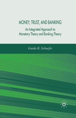 Money, Trust, and Banking: An Integrated Approach to Monetary Theory and Banking Theory - Schaefer, G