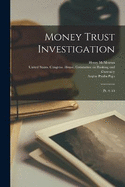 Money Trust Investigation: Pt. 1-10