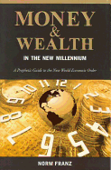 Money & Wealth in the New Millennium: A Prophetic Guide to the New World Economic Order