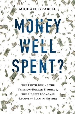 Money Well Spent?: The Truth Behind the Trillion-Dollar Stimulus, the Biggest Economic Recovery Plan in History - Grabell, Michael