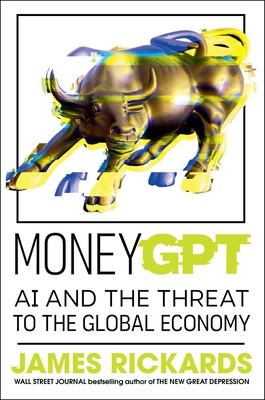 MoneyGPT: AI and the Threat to the Global Economy - Rickards, James