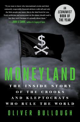 Moneyland: The Inside Story of the Crooks and Kleptocrats Who Rule the World - Bullough, Oliver