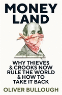 Moneyland: Why Thieves And Crooks Now Rule The World And How To Take It Back