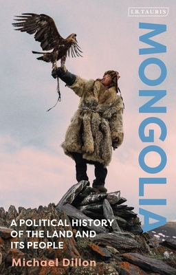 Mongolia: A Political History of the Land and Its People - Dillon, Michael