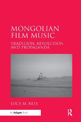 Mongolian Film Music: Tradition, Revolution and Propaganda - Rees, Lucy M.