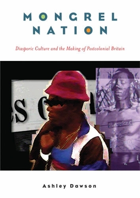 Mongrel Nation: Diasporic Culture and the Making of Postcolonial Britain - Dawson, Ashley