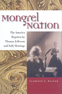 Mongrel Nation: The America Begotten by Thomas Jefferson and Sally Hemings - Walker, Clarence E