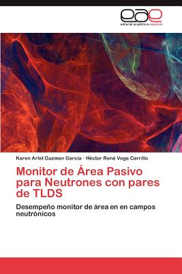 Monitor de Area Pasivo Para Neutrones Con Pares de Tlds - Guzman Garcia, Karen Arlet, and Vega Carrillo, H Ctor Ren, and Vega Carrillo, Hector Rene