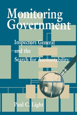 Monitoring Government: Inspectors General and the Search for Accountability - Light, Paul C