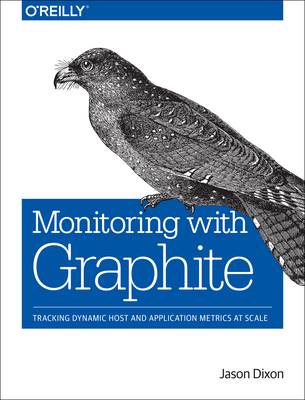 Monitoring with Graphite: Tracking Dynamic Host and Application Metrics at Scale - Dixon, Jason