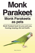Monk Parakeet. Monk Parakeets as Pets. Monk Parakeet Book for Pros and Cons, Housing, Keeping, Diet and Health.