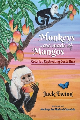 Monkeys Are Made of Mangos: Colorful, Captivating Costa Rica - Ewing, Jack