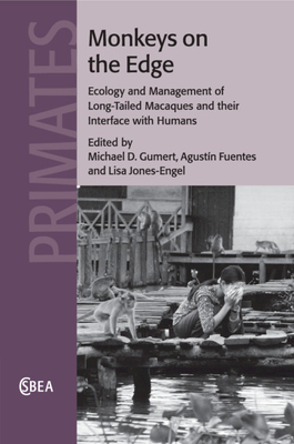 Monkeys on the Edge: Ecology and Management of Long-Tailed Macaques and their Interface with Humans - Gumert, Michael D. (Editor), and Fuentes, Agustn, and Jones-Engel, Lisa (Editor)