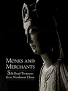 Monks and Merchants: Silk Road Treasures from Northwest China - Juliano, Annette L, and Lerner, Judith A