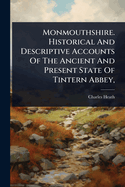 Monmouthshire. Historical And Descriptive Accounts Of The Ancient And Present State Of Tintern Abbey,