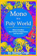 Mono in a Poly World: What to Do When Your Partner Is Polyamorous and You Aren't