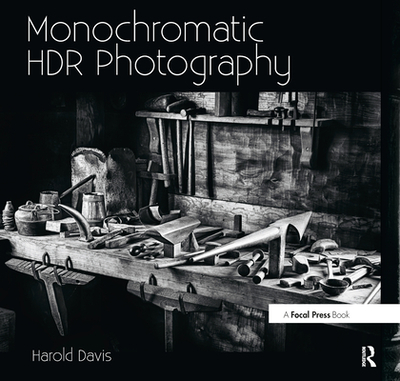 Monochromatic Hdr Photography: Shooting and Processing Black & White High Dynamic Range Photos - Davis, Harold