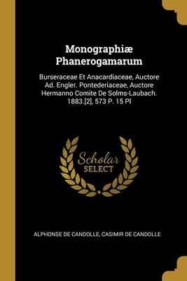 Monographiae Phanerogamarum: Burseraceae Et Anacardiaceae, Auctore Ad. Engler. Pontederiaceae, Auctore Hermanno Comite de Solms-Laubach. 1883.[2], 573 P. 15 PL - De Candolle, Alphonse, and De Candolle, Casimir