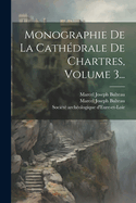 Monographie De La Cathdrale De Chartres, Volume 3...