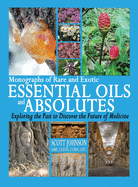 Monographs of Rare and Exotic Essential Oils and Absolutes: Exploring the Past to Discover the Future of Medicine
