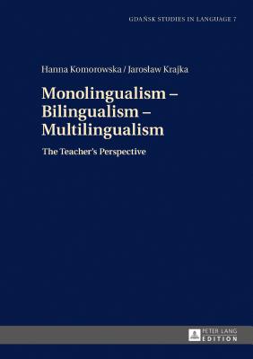 Monolingualism - Bilingualism - Multilingualism: The Teacher's Perspective - Komorowska, Hanna, and Krajka, Jaroslaw