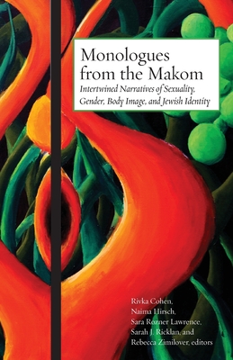 Monologues from the Makom: Intertwined Narratives of Sexuality, Gender, Body Image, and Jewish Identity - Cohen, Rivka (Editor), and Lawrence, Sara Rozner (Editor), and Ricklan, Sarah J (Editor)