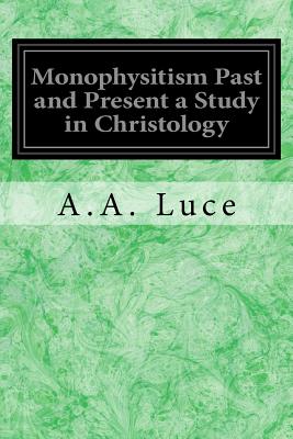 Monophysitism Past and Present a Study in Christology - Luce, A a