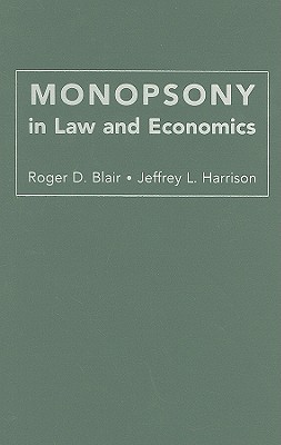 Monopsony in Law and Economics - Blair, Roger D, and Harrison, Jeffrey L