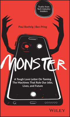 Monster: A Tough Love Letter on Taming the Machines That Rule Our Jobs, Lives, and Future - Roehrig, Paul, and Pring, Ben