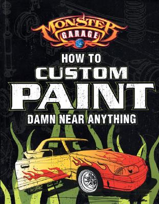 Monster Garage: How to Custom Paint Damn Near Anything - Fraser, Craig