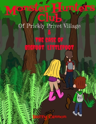 Monster Hunters Club Of Prickly Privet Village & The Case Of Bigfoot Littlefoot - Cannon, Barry