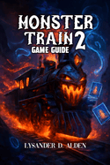 Monster Train 2 Game Guide: Your Step-By-Step Walkthrough to Winning Every Run and Beating the Toughest Challenges
