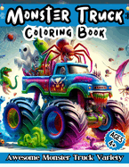 Monster Truck Coloring Book: Awesome Monster Truck Variety - Crafted For Cool Kids And Teens Who Love Extreme Colorful Monster Trucks!