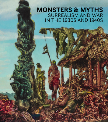 Monsters and Myths: Surrealism and War in the 1930s and 1940s - Tostmann, Oliver