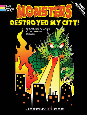 Monsters Destroyed My City! Dover Stained Glass Coloring Book - Elder, Jeremy, and Lehner, Johanna