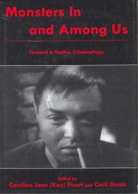 Monsters in and Among Us: Toward a Gothic Criminology - Picart, Caroline Joan (Editor), and Greek, Cecil E (Editor)