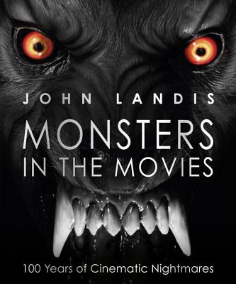 Monsters in the Movies: 100 Years of Cinematic Nightmares - Landis, John
