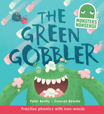 Monsters' Nonsense: The Green Gobbler: Practise Phonics with Non-Words - Bently, Peter