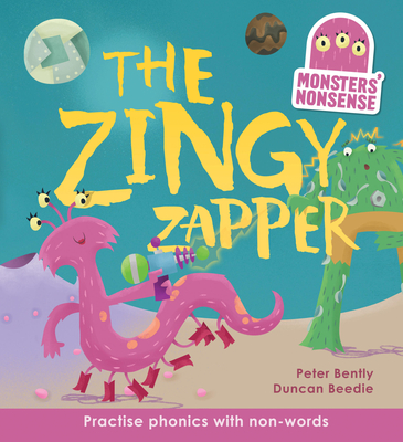 Monsters' Nonsense: The Zingy Zapper: Practise Phonics with Non-Words - Bently, Peter